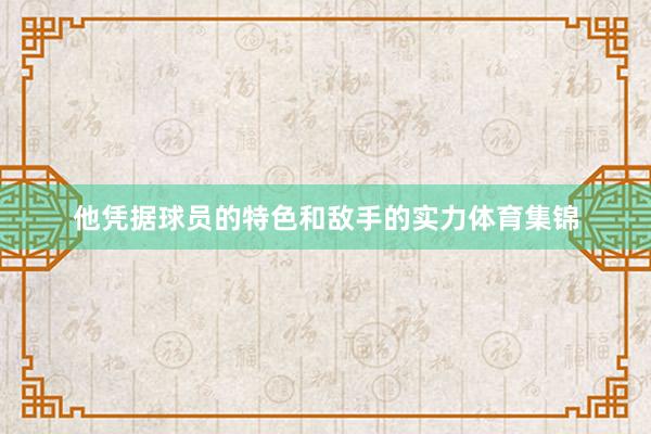 他凭据球员的特色和敌手的实力体育集锦