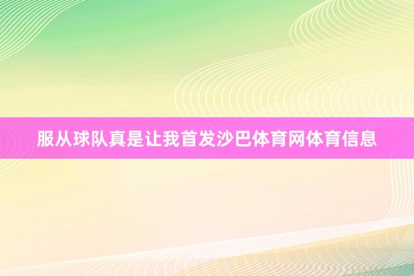 服从球队真是让我首发沙巴体育网体育信息