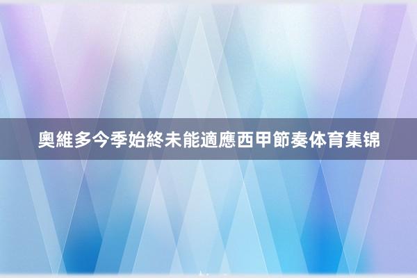 奧維多今季始終未能適應西甲節奏体育集锦