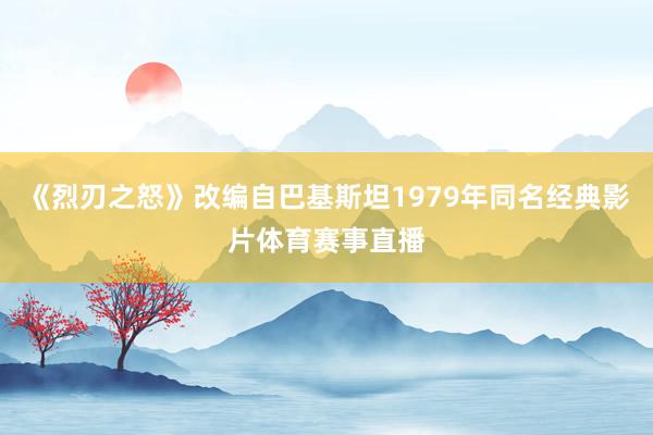 《烈刃之怒》改编自巴基斯坦1979年同名经典影片体育赛事直播