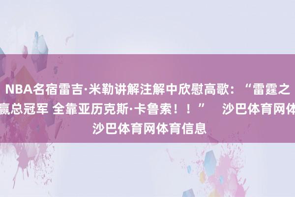NBA名宿雷吉·米勒讲解注解中欣慰高歌：“雷霆之是以能赢总冠军 全靠亚历克斯·卡鲁索！！”    沙巴体育网体育信息