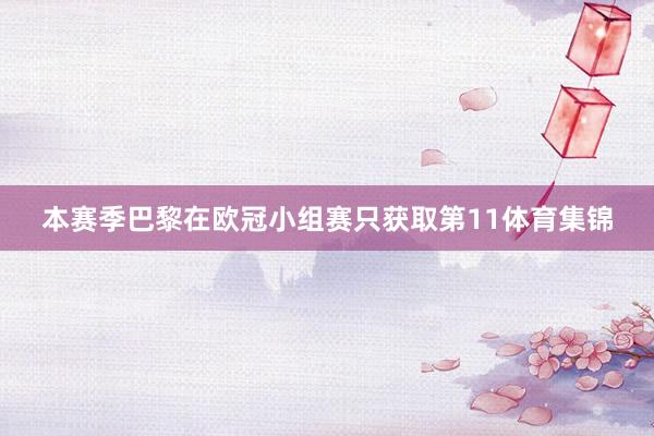 本赛季巴黎在欧冠小组赛只获取第11体育集锦