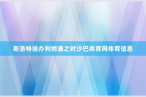 斯洛特接办利物浦之时沙巴体育网体育信息
