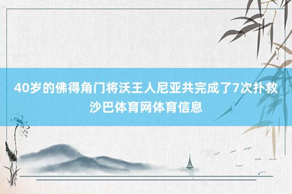 40岁的佛得角门将沃王人尼亚共完成了7次扑救沙巴体育网体育信息